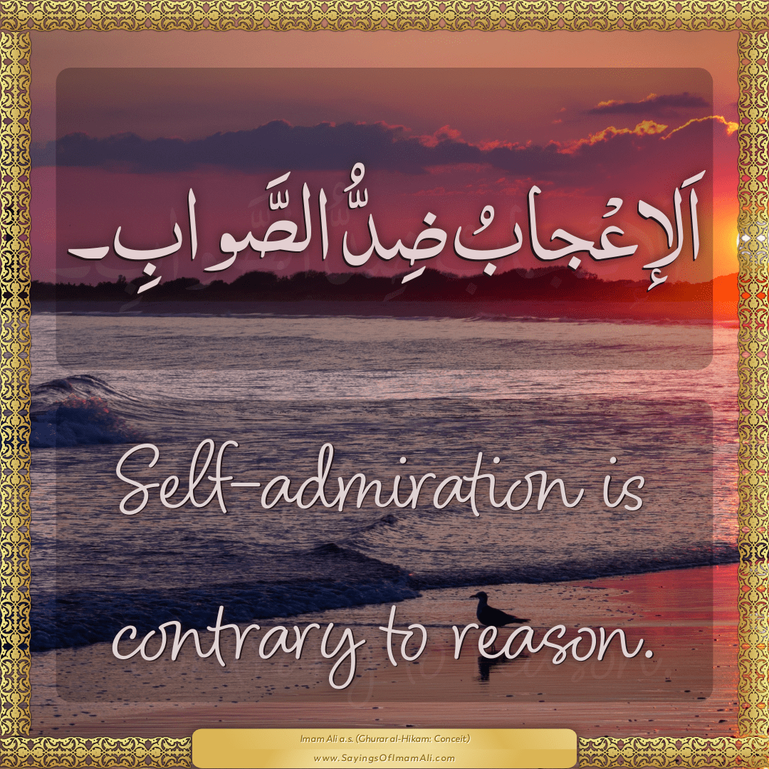 Self-admiration is contrary to reason.